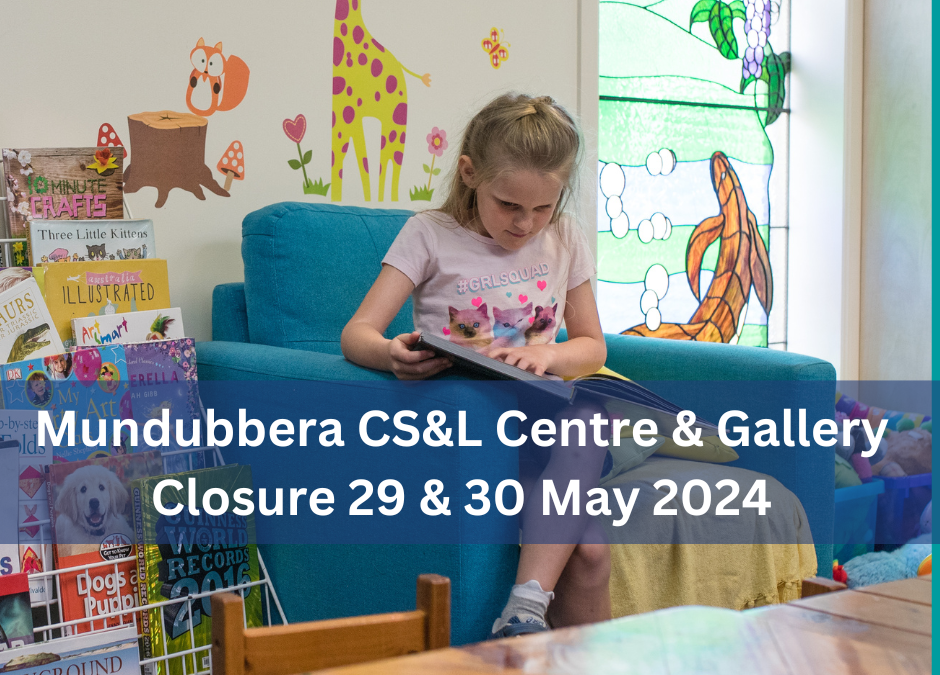 Mundubbera CS&L and Gallery Closure 29 & 30 May 